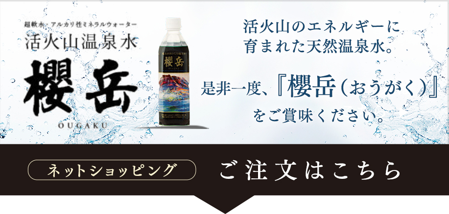 活火山のエネルギーに育まれた天然温泉水。是非一度、『櫻岳（おうがく）』をご賞味ください。